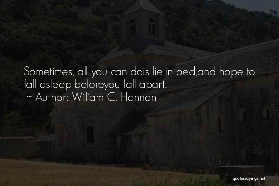 William C. Hannan Quotes: Sometimes, All You Can Dois Lie In Bed,and Hope To Fall Asleep Beforeyou Fall Apart.