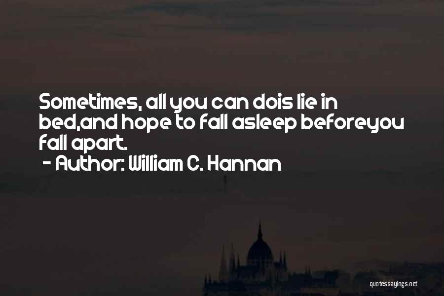 William C. Hannan Quotes: Sometimes, All You Can Dois Lie In Bed,and Hope To Fall Asleep Beforeyou Fall Apart.