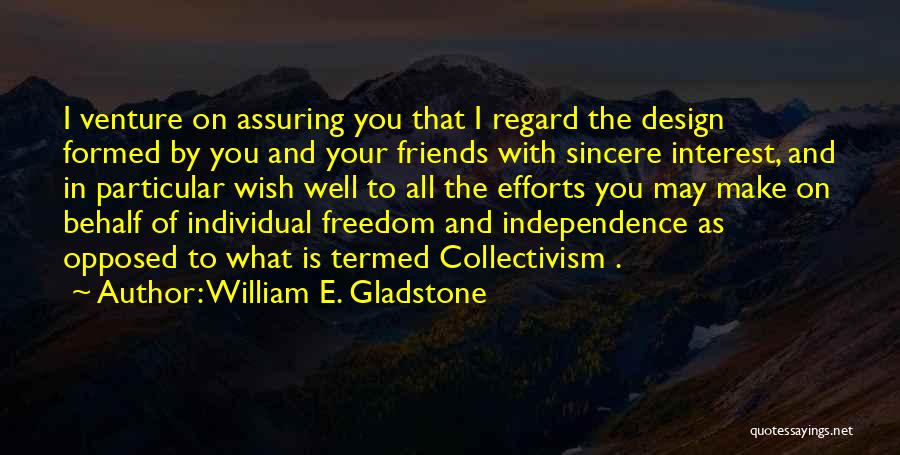 William E. Gladstone Quotes: I Venture On Assuring You That I Regard The Design Formed By You And Your Friends With Sincere Interest, And