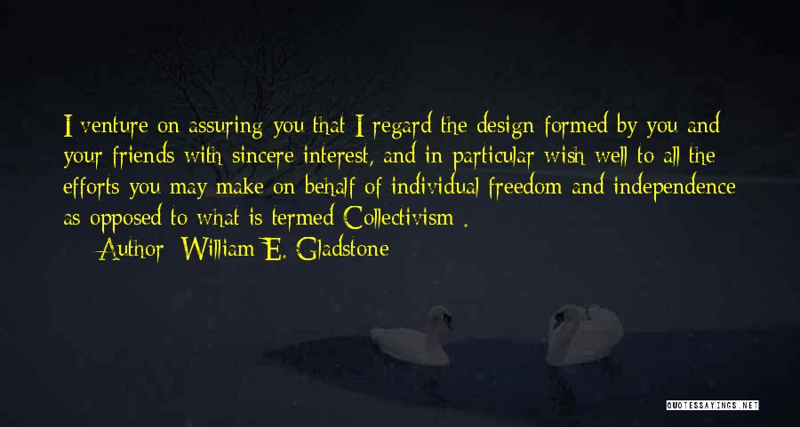 William E. Gladstone Quotes: I Venture On Assuring You That I Regard The Design Formed By You And Your Friends With Sincere Interest, And