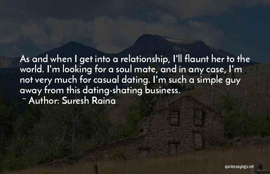 Suresh Raina Quotes: As And When I Get Into A Relationship, I'll Flaunt Her To The World. I'm Looking For A Soul Mate,