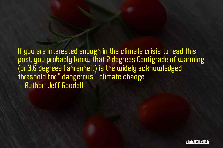 Jeff Goodell Quotes: If You Are Interested Enough In The Climate Crisis To Read This Post, You Probably Know That 2 Degrees Centigrade