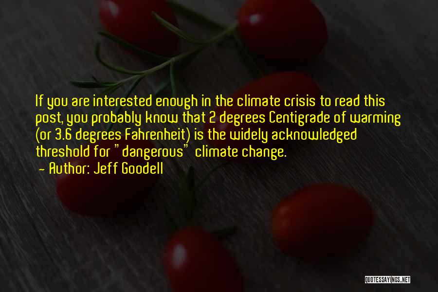 Jeff Goodell Quotes: If You Are Interested Enough In The Climate Crisis To Read This Post, You Probably Know That 2 Degrees Centigrade
