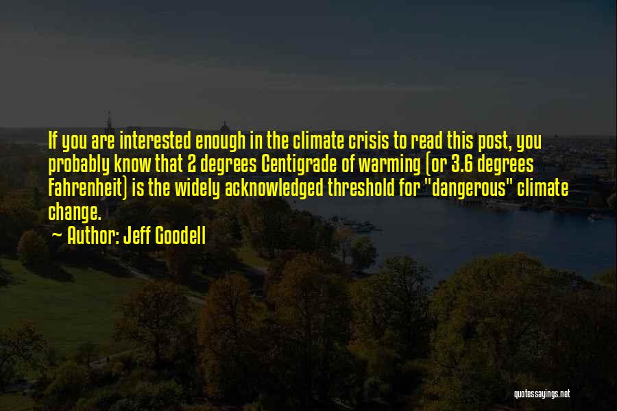 Jeff Goodell Quotes: If You Are Interested Enough In The Climate Crisis To Read This Post, You Probably Know That 2 Degrees Centigrade