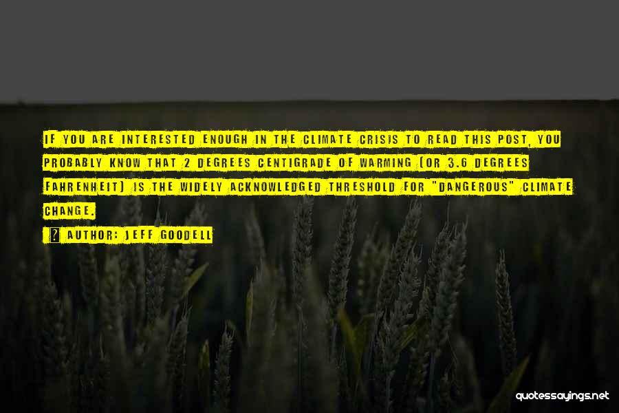 Jeff Goodell Quotes: If You Are Interested Enough In The Climate Crisis To Read This Post, You Probably Know That 2 Degrees Centigrade