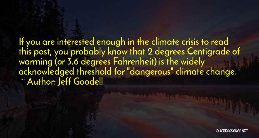 Jeff Goodell Quotes: If You Are Interested Enough In The Climate Crisis To Read This Post, You Probably Know That 2 Degrees Centigrade