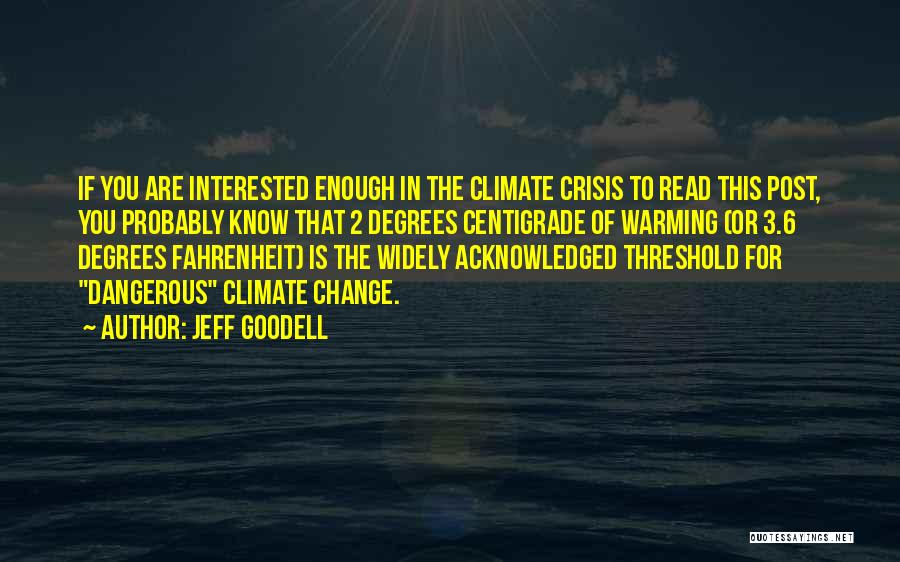 Jeff Goodell Quotes: If You Are Interested Enough In The Climate Crisis To Read This Post, You Probably Know That 2 Degrees Centigrade