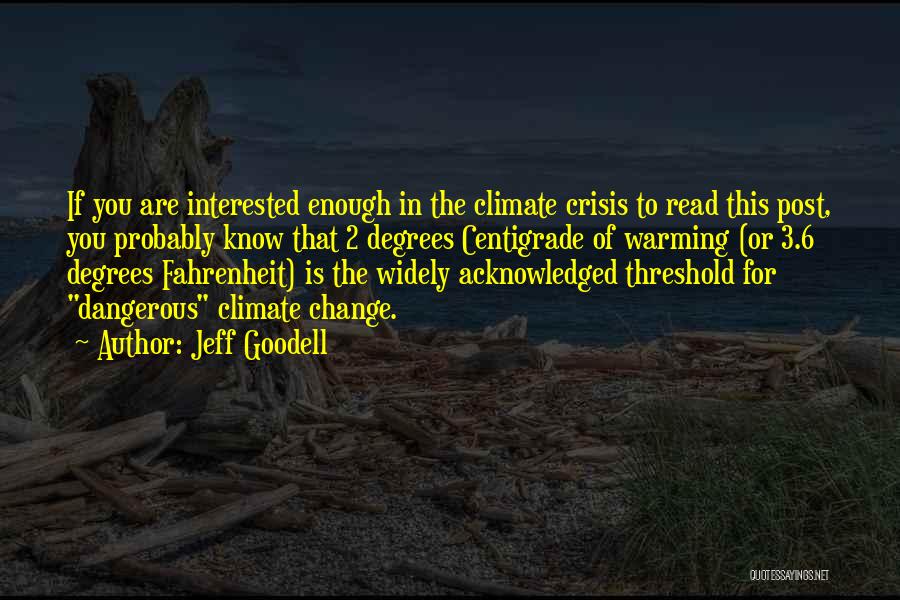 Jeff Goodell Quotes: If You Are Interested Enough In The Climate Crisis To Read This Post, You Probably Know That 2 Degrees Centigrade