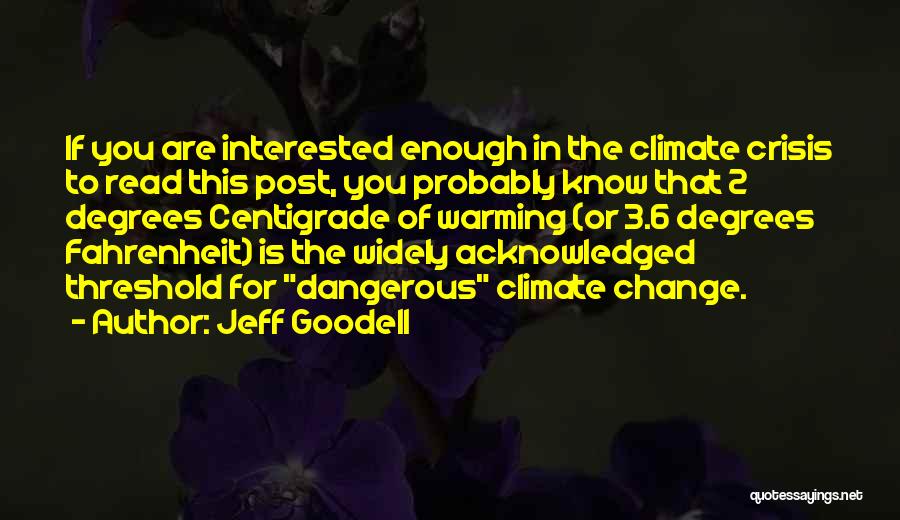 Jeff Goodell Quotes: If You Are Interested Enough In The Climate Crisis To Read This Post, You Probably Know That 2 Degrees Centigrade