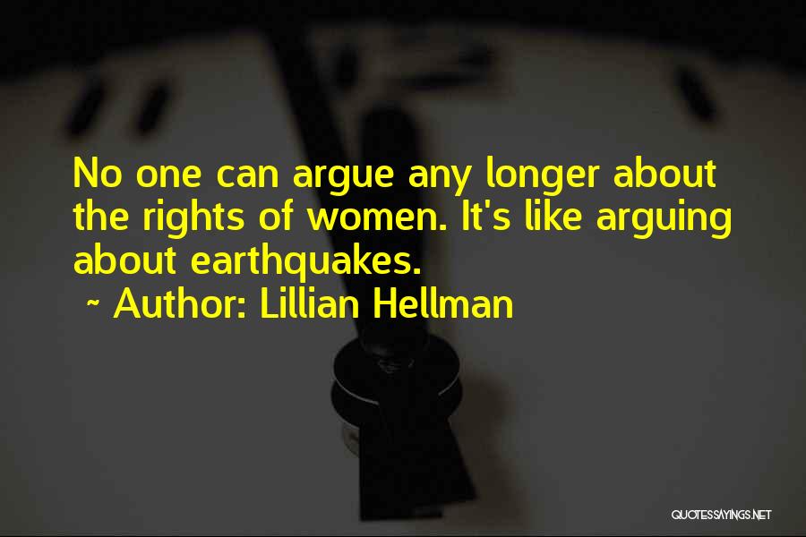 Lillian Hellman Quotes: No One Can Argue Any Longer About The Rights Of Women. It's Like Arguing About Earthquakes.