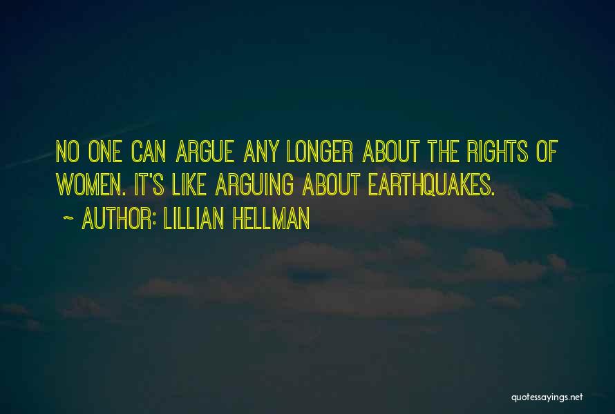 Lillian Hellman Quotes: No One Can Argue Any Longer About The Rights Of Women. It's Like Arguing About Earthquakes.