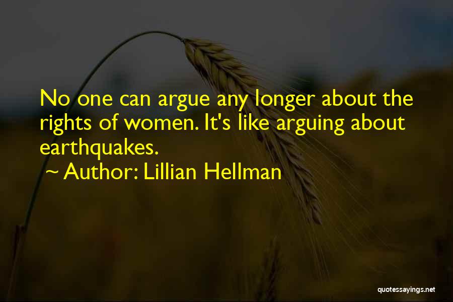 Lillian Hellman Quotes: No One Can Argue Any Longer About The Rights Of Women. It's Like Arguing About Earthquakes.