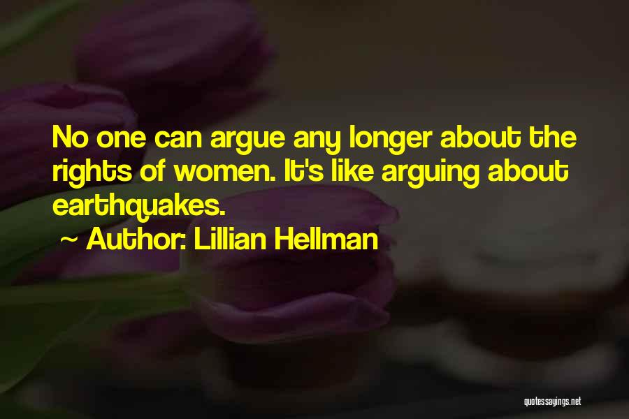 Lillian Hellman Quotes: No One Can Argue Any Longer About The Rights Of Women. It's Like Arguing About Earthquakes.