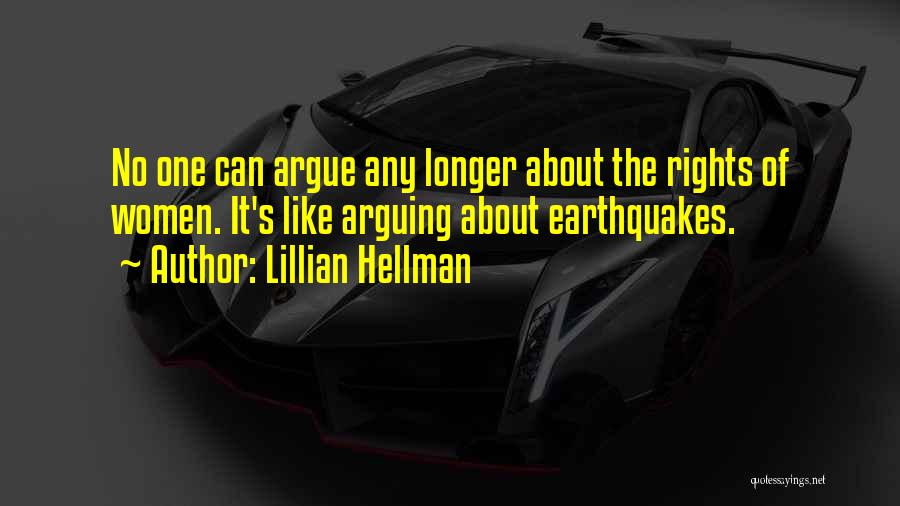 Lillian Hellman Quotes: No One Can Argue Any Longer About The Rights Of Women. It's Like Arguing About Earthquakes.
