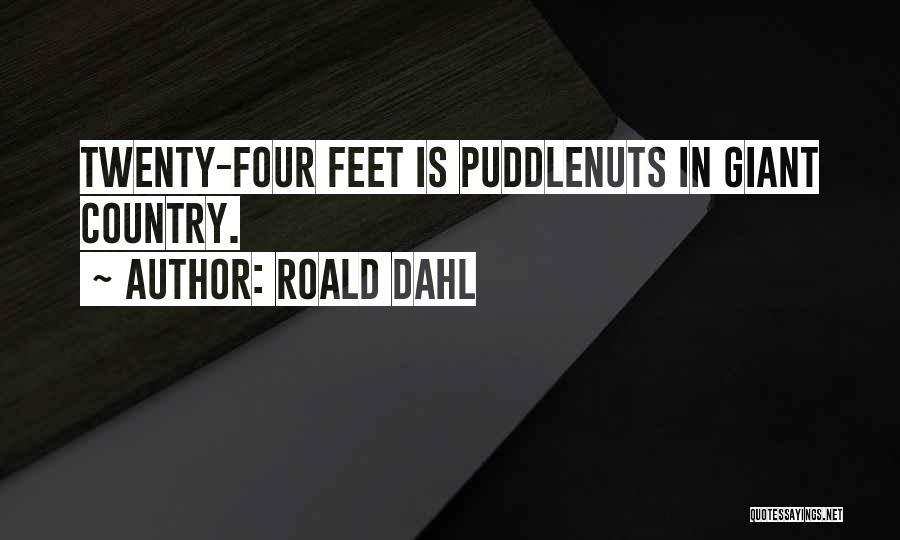 Roald Dahl Quotes: Twenty-four Feet Is Puddlenuts In Giant Country.