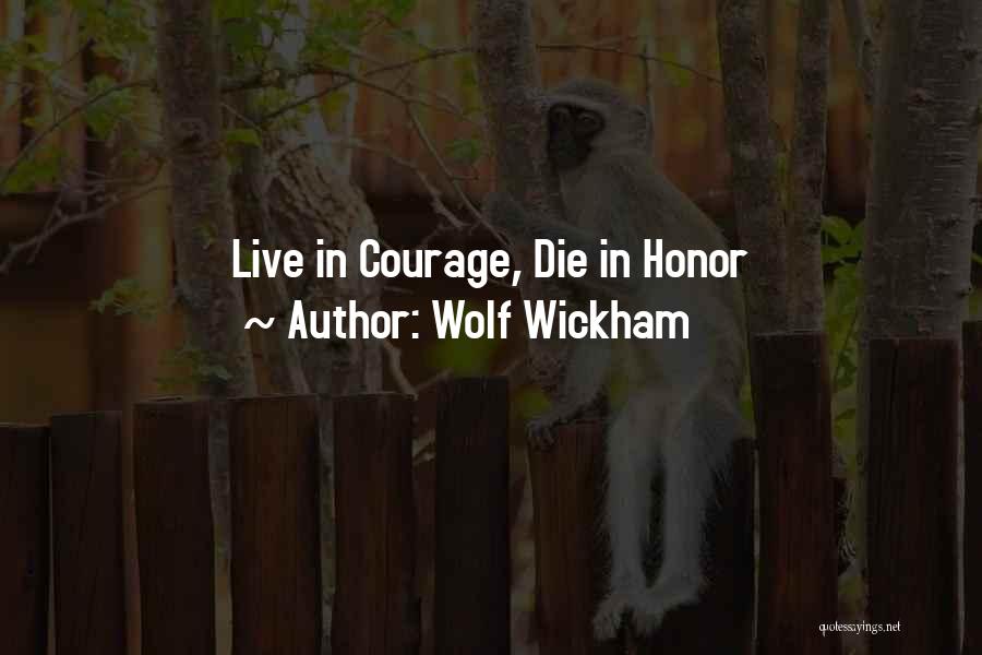 Wolf Wickham Quotes: Live In Courage, Die In Honor