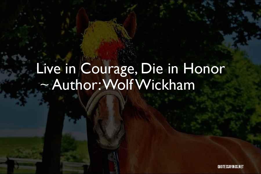 Wolf Wickham Quotes: Live In Courage, Die In Honor
