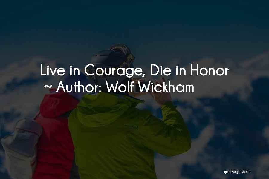 Wolf Wickham Quotes: Live In Courage, Die In Honor