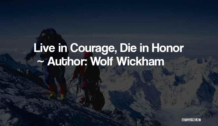 Wolf Wickham Quotes: Live In Courage, Die In Honor