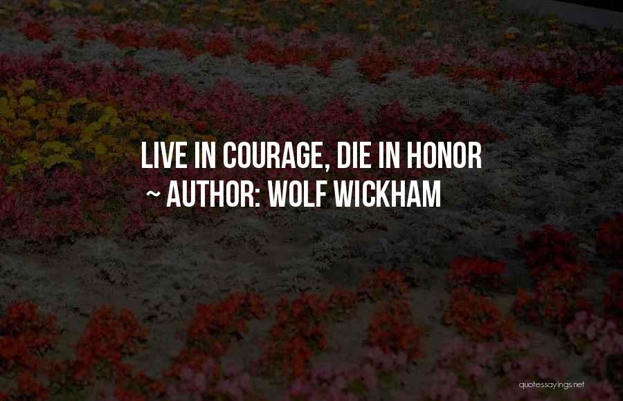 Wolf Wickham Quotes: Live In Courage, Die In Honor