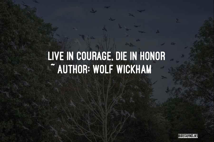 Wolf Wickham Quotes: Live In Courage, Die In Honor