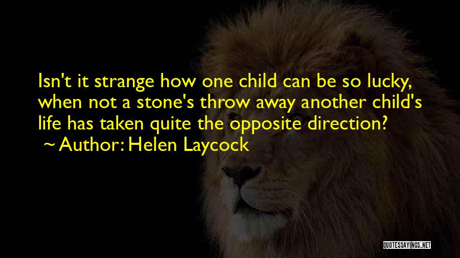 Helen Laycock Quotes: Isn't It Strange How One Child Can Be So Lucky, When Not A Stone's Throw Away Another Child's Life Has