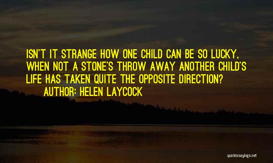 Helen Laycock Quotes: Isn't It Strange How One Child Can Be So Lucky, When Not A Stone's Throw Away Another Child's Life Has