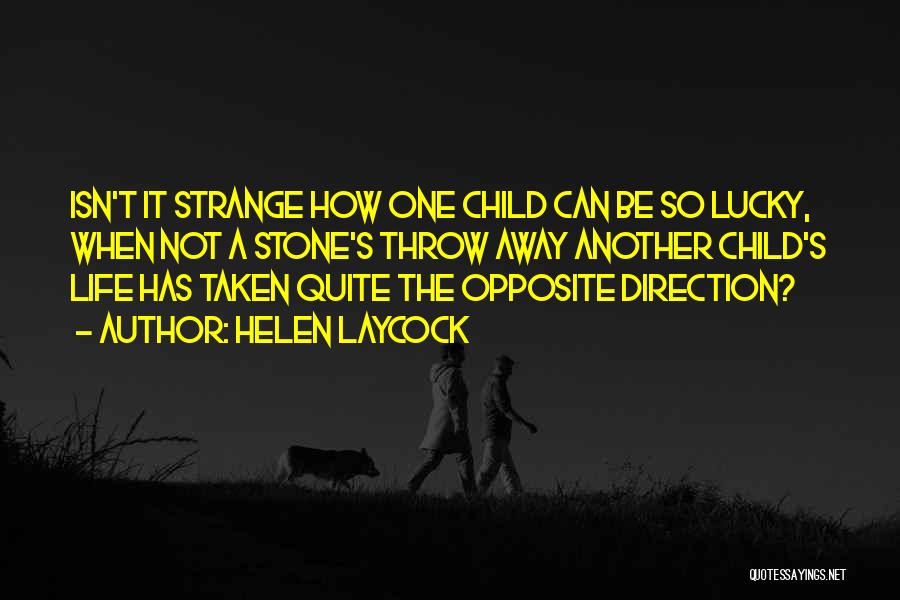 Helen Laycock Quotes: Isn't It Strange How One Child Can Be So Lucky, When Not A Stone's Throw Away Another Child's Life Has