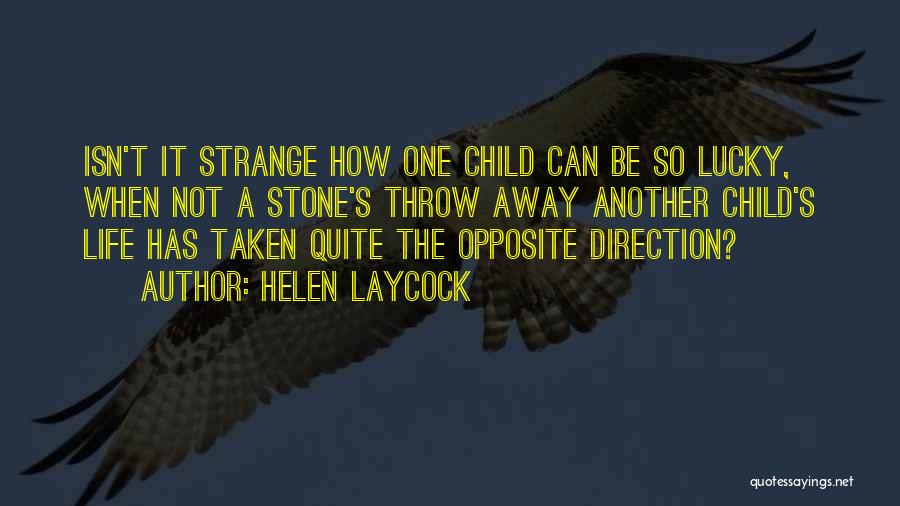 Helen Laycock Quotes: Isn't It Strange How One Child Can Be So Lucky, When Not A Stone's Throw Away Another Child's Life Has