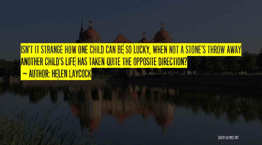 Helen Laycock Quotes: Isn't It Strange How One Child Can Be So Lucky, When Not A Stone's Throw Away Another Child's Life Has