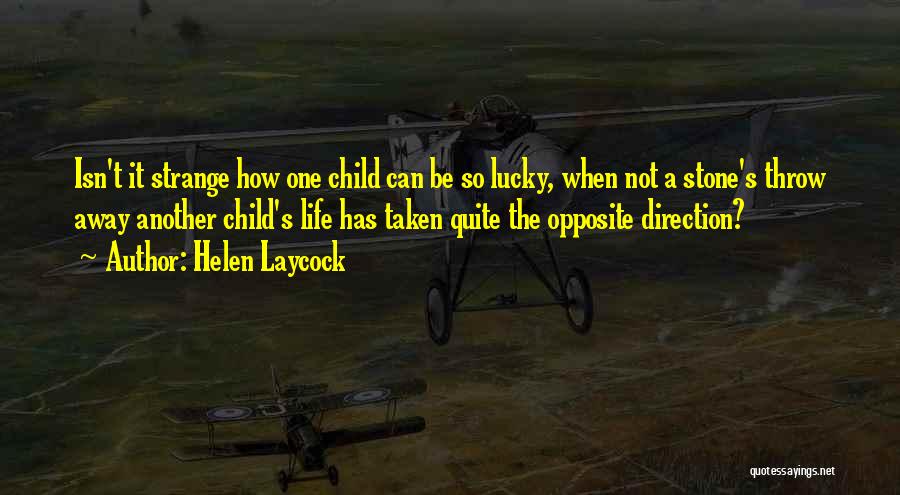 Helen Laycock Quotes: Isn't It Strange How One Child Can Be So Lucky, When Not A Stone's Throw Away Another Child's Life Has