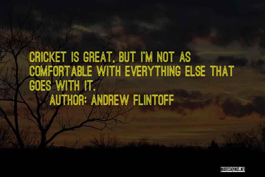 Andrew Flintoff Quotes: Cricket Is Great, But I'm Not As Comfortable With Everything Else That Goes With It.