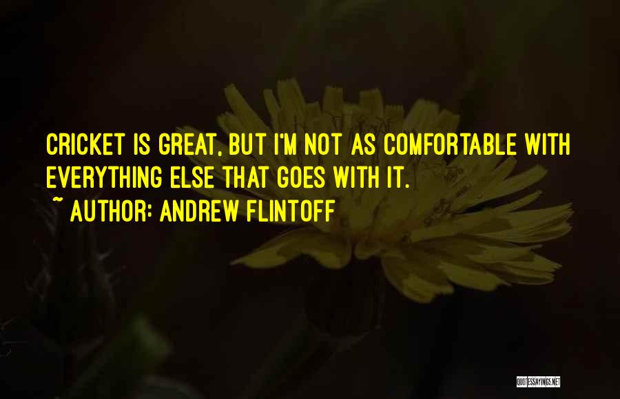 Andrew Flintoff Quotes: Cricket Is Great, But I'm Not As Comfortable With Everything Else That Goes With It.