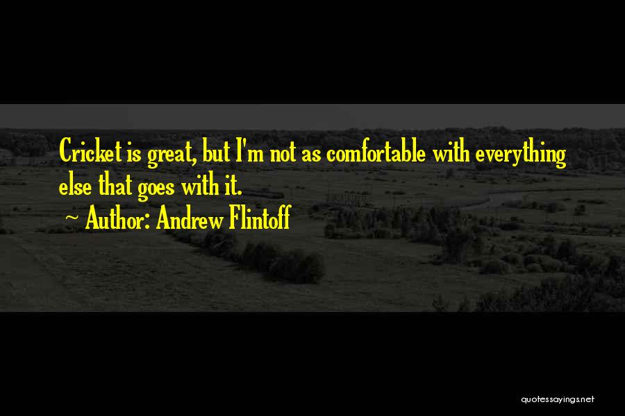 Andrew Flintoff Quotes: Cricket Is Great, But I'm Not As Comfortable With Everything Else That Goes With It.