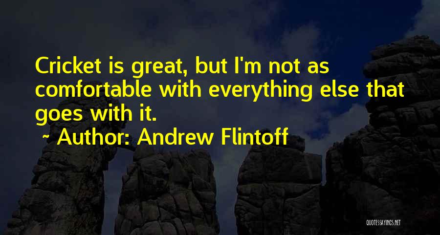 Andrew Flintoff Quotes: Cricket Is Great, But I'm Not As Comfortable With Everything Else That Goes With It.
