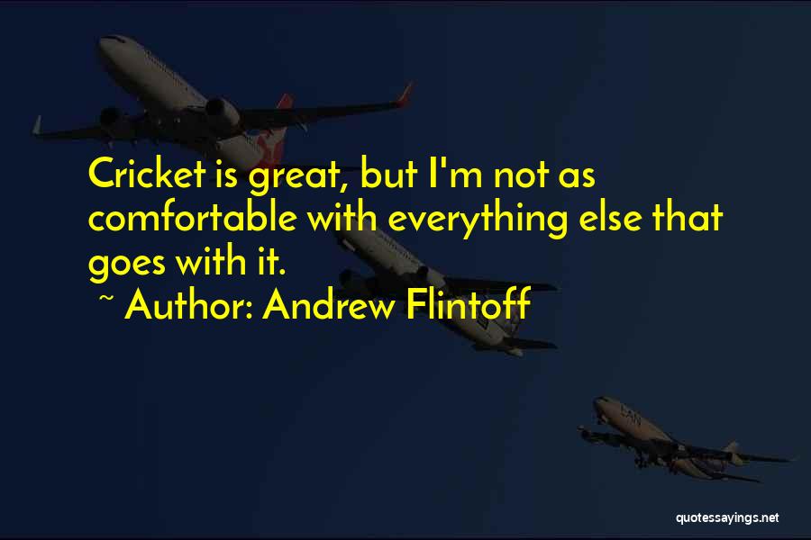 Andrew Flintoff Quotes: Cricket Is Great, But I'm Not As Comfortable With Everything Else That Goes With It.
