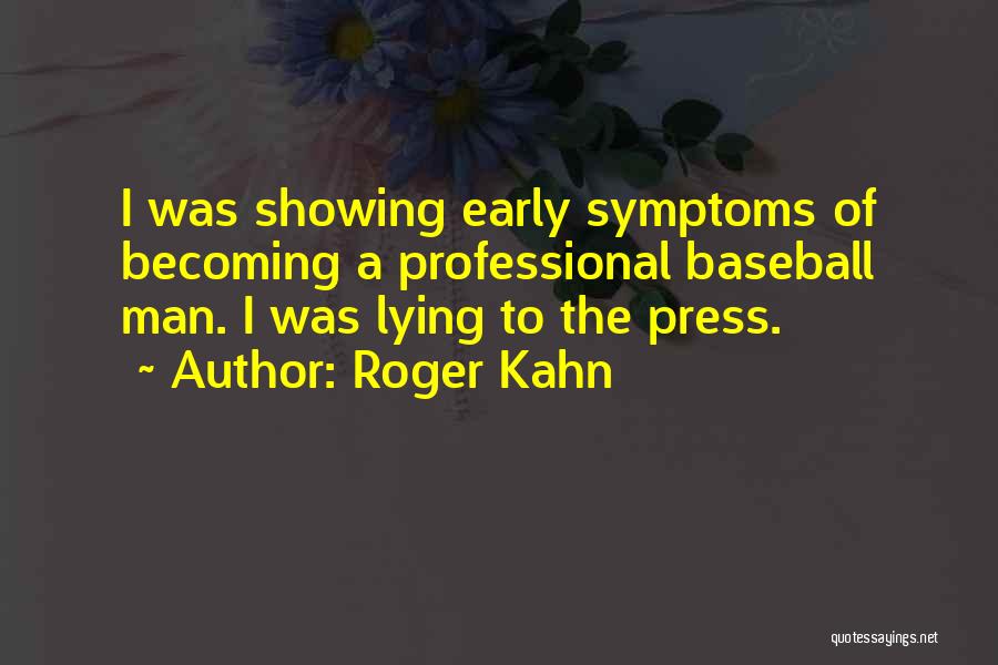 Roger Kahn Quotes: I Was Showing Early Symptoms Of Becoming A Professional Baseball Man. I Was Lying To The Press.