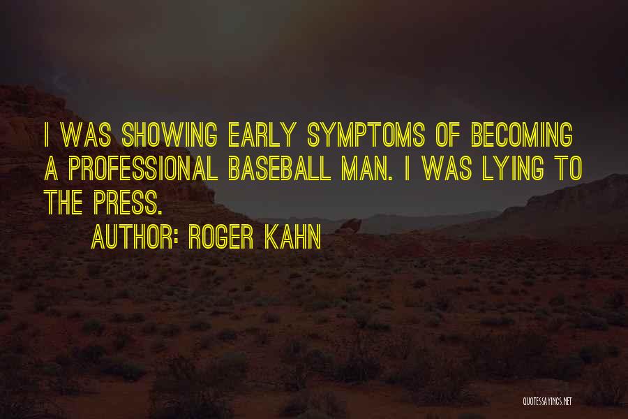 Roger Kahn Quotes: I Was Showing Early Symptoms Of Becoming A Professional Baseball Man. I Was Lying To The Press.