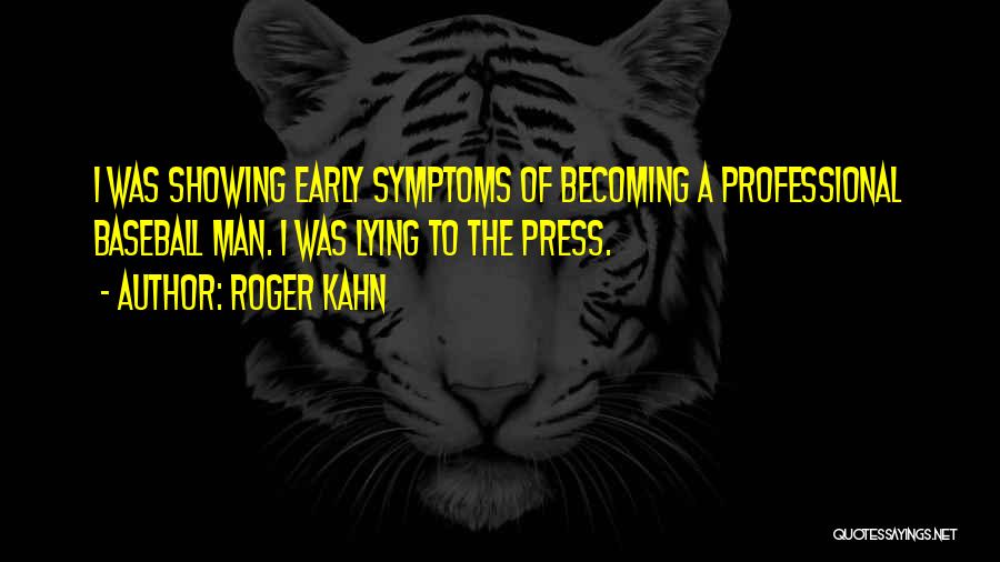Roger Kahn Quotes: I Was Showing Early Symptoms Of Becoming A Professional Baseball Man. I Was Lying To The Press.
