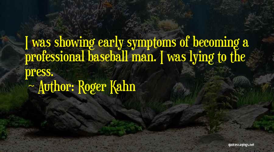 Roger Kahn Quotes: I Was Showing Early Symptoms Of Becoming A Professional Baseball Man. I Was Lying To The Press.