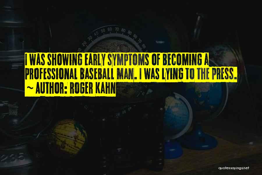 Roger Kahn Quotes: I Was Showing Early Symptoms Of Becoming A Professional Baseball Man. I Was Lying To The Press.