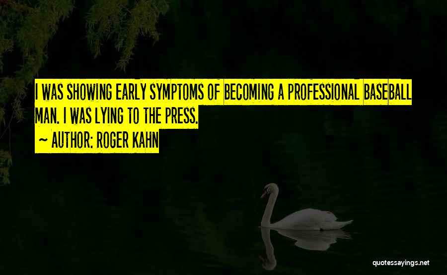 Roger Kahn Quotes: I Was Showing Early Symptoms Of Becoming A Professional Baseball Man. I Was Lying To The Press.