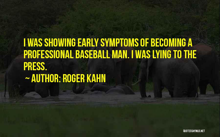 Roger Kahn Quotes: I Was Showing Early Symptoms Of Becoming A Professional Baseball Man. I Was Lying To The Press.