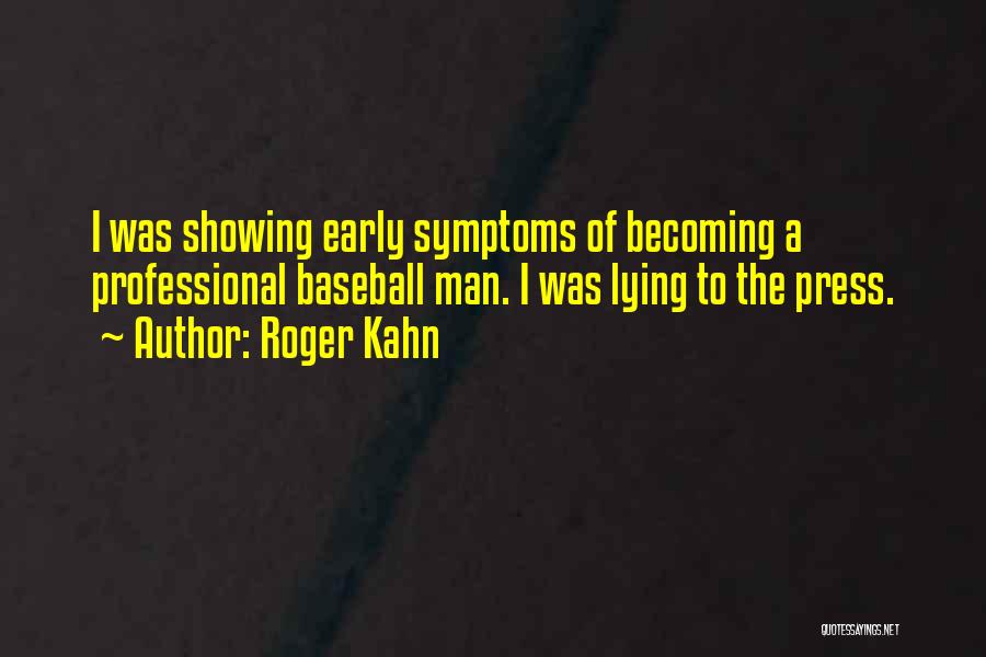 Roger Kahn Quotes: I Was Showing Early Symptoms Of Becoming A Professional Baseball Man. I Was Lying To The Press.
