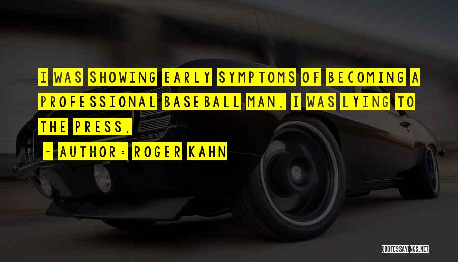 Roger Kahn Quotes: I Was Showing Early Symptoms Of Becoming A Professional Baseball Man. I Was Lying To The Press.