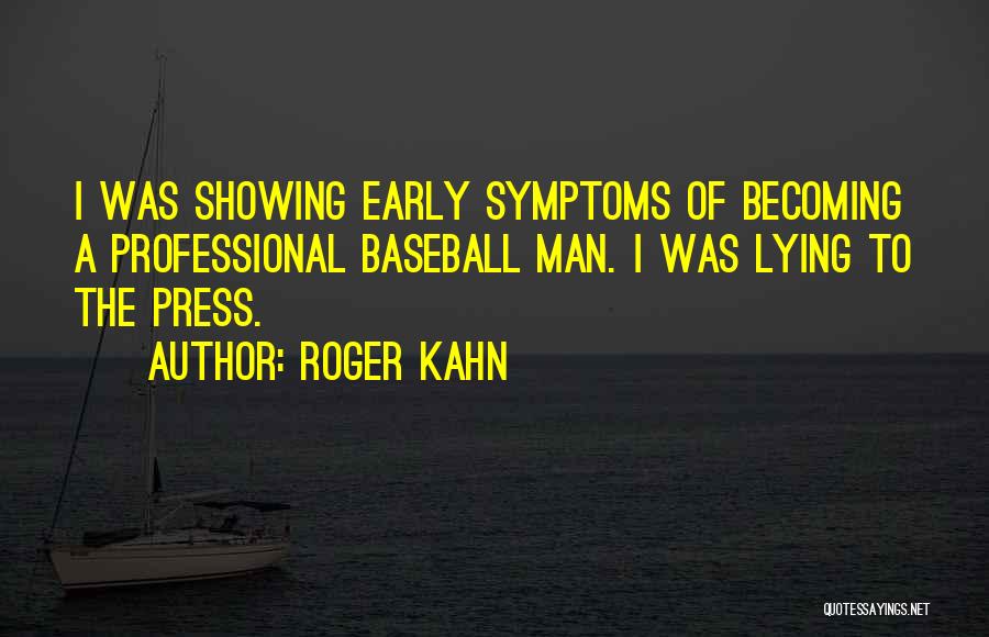 Roger Kahn Quotes: I Was Showing Early Symptoms Of Becoming A Professional Baseball Man. I Was Lying To The Press.