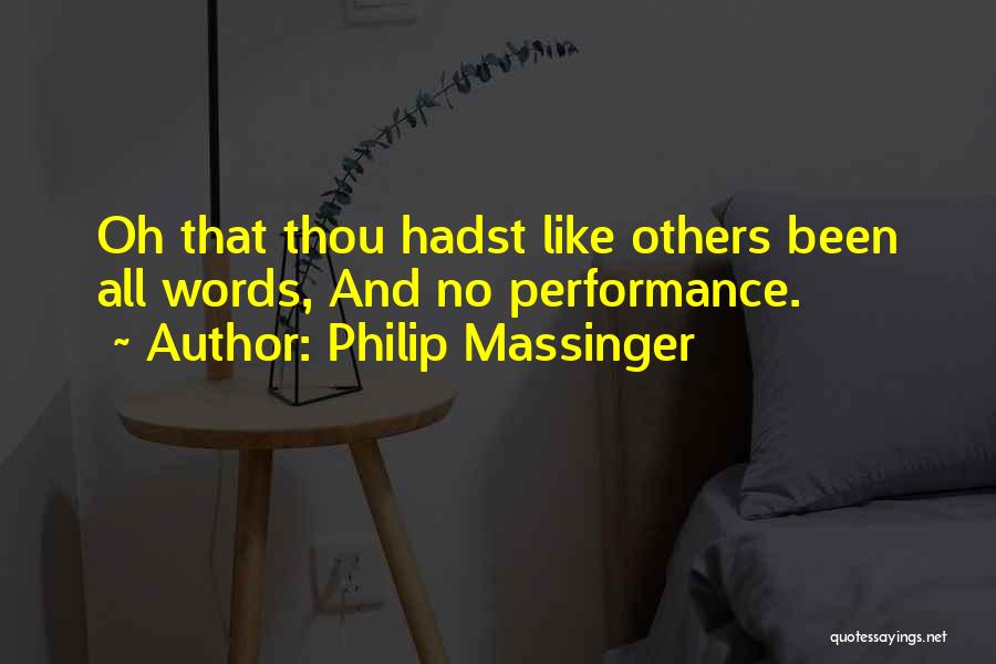 Philip Massinger Quotes: Oh That Thou Hadst Like Others Been All Words, And No Performance.