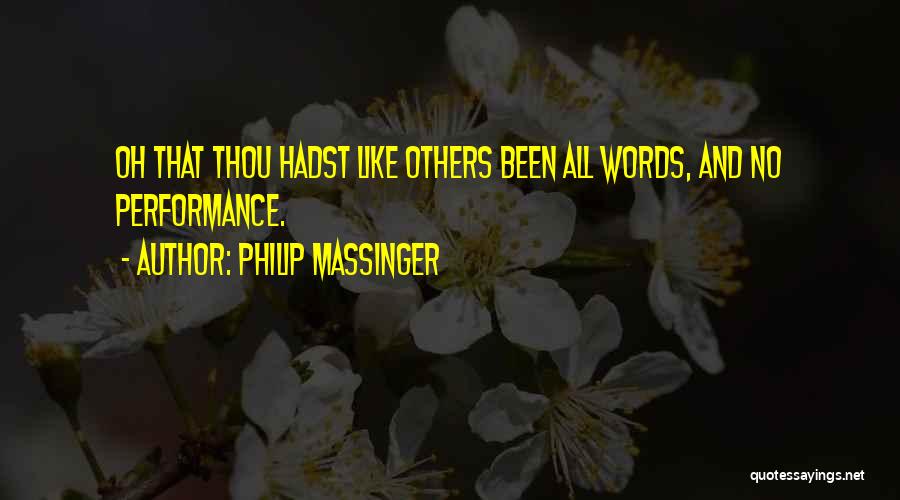 Philip Massinger Quotes: Oh That Thou Hadst Like Others Been All Words, And No Performance.