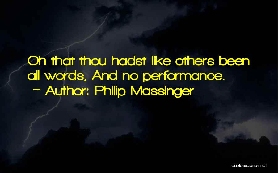 Philip Massinger Quotes: Oh That Thou Hadst Like Others Been All Words, And No Performance.