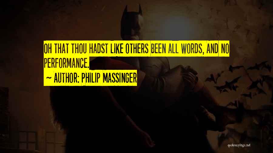 Philip Massinger Quotes: Oh That Thou Hadst Like Others Been All Words, And No Performance.